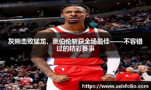 灰熊击败猛龙，张伯伦斩获全场最佳——不容错过的精彩赛事