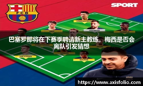 巴塞罗那将在下赛季聘请新主教练，梅西是否会离队引发猜想