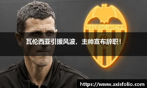 瓦伦西亚引援风波，主帅宣布辞职！