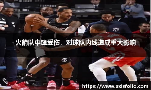 火箭队中锋受伤，对球队内线造成重大影响