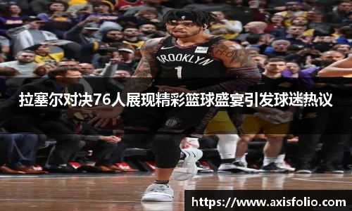 拉塞尔对决76人展现精彩篮球盛宴引发球迷热议