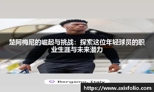 楚阿梅尼的崛起与挑战：探索这位年轻球员的职业生涯与未来潜力