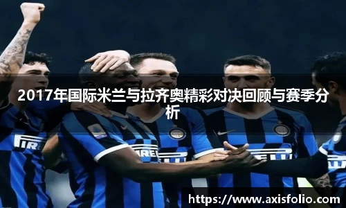 2017年国际米兰与拉齐奥精彩对决回顾与赛季分析