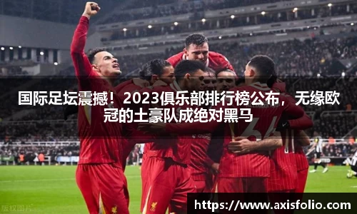 国际足坛震撼！2023俱乐部排行榜公布，无缘欧冠的土豪队成绝对黑马