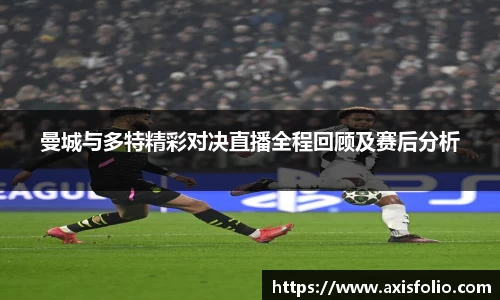 曼城与多特精彩对决直播全程回顾及赛后分析
