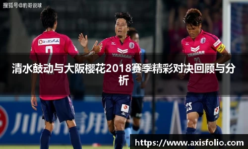 清水鼓动与大阪樱花2018赛季精彩对决回顾与分析