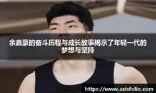 余嘉豪的奋斗历程与成长故事揭示了年轻一代的梦想与坚持