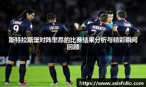 斯特拉斯堡对阵里昂的比赛结果分析与精彩瞬间回顾