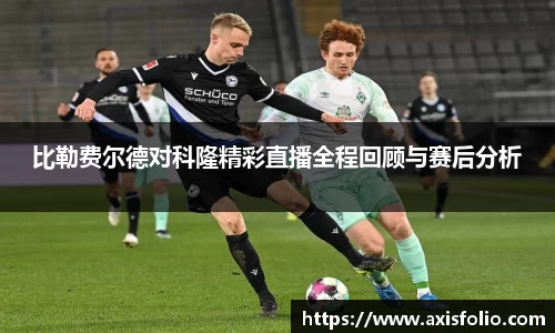 比勒费尔德对科隆精彩直播全程回顾与赛后分析